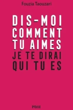 Dis-moi comment tu aimes, je te dirai qui tu es, Fouzia Taouzari