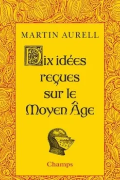 Dix idées reçues sur le Moyen Age, Martin Aurell