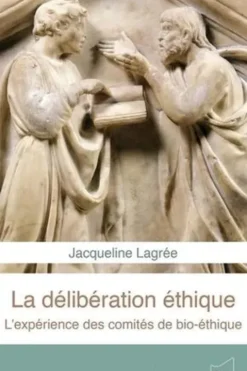 Délibérer. L'expérience des comités de bioéthique, Jacqueline Lagrée