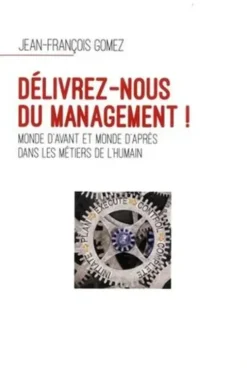 Délivrez-nous du management ! Monde d'avant et monde d'après dans les métiers de l'humain, Jean-François Gomez