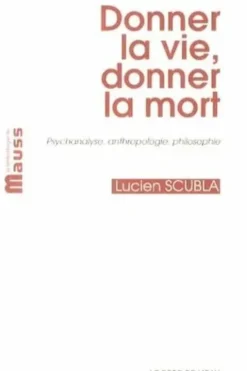 Donner la vie, donner la mort. Psychanalyse, anthropologie, philosophie, Lucien Scubla