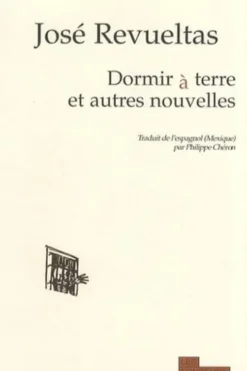 Dormir à terre et autres nouvelles, José Revueltas