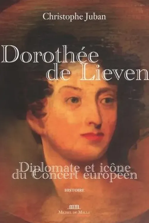 Dorothée de Lieven 1785-1857. Diplomate et icône du Concert européen, Christophe Juban