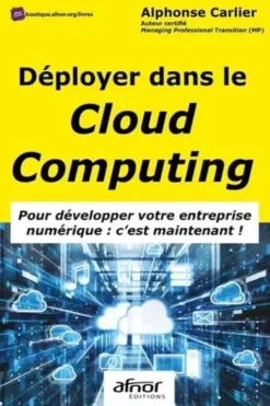 Déployer dans le Cloud Computing. Pour développer votre entreprise numérique : c'est maintenant !, Alphonse Carlier