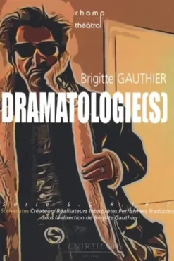 Dramatologie(s) : de l'écriture dramatique à la scénarisation, Brigitte Gauthier
