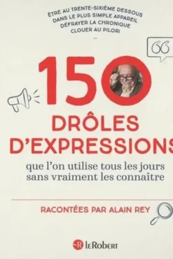 150 drôles d'expressions que l'on utilise tous les jours sans jamais les connaître, Alain Rey