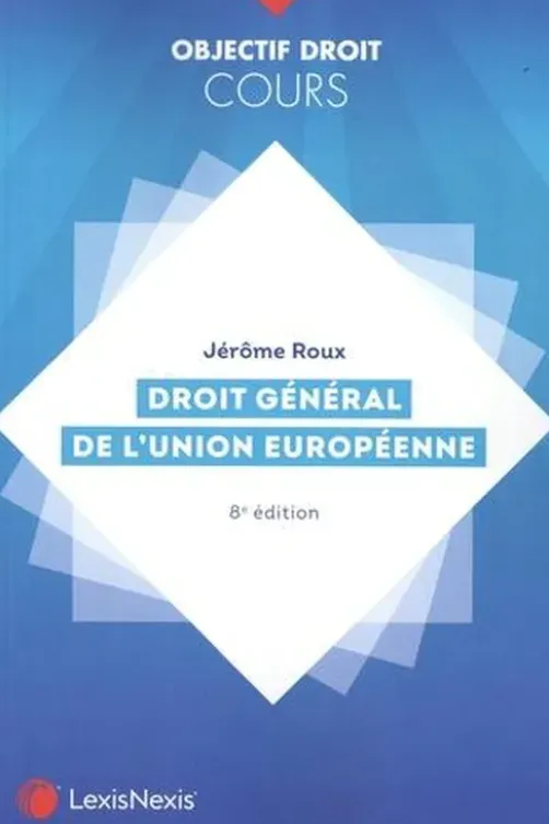 Droit général de l'Union européenne. 8e édition, Jérôme Roux