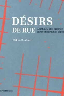Désirs de rue. L'urbain, une matrice pour un autre cinéma, Hakim Boulouiz