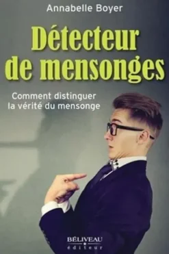 Détecteur de mensonges. Comment distinguer la vérité du mensonge, Annabelle Boyer