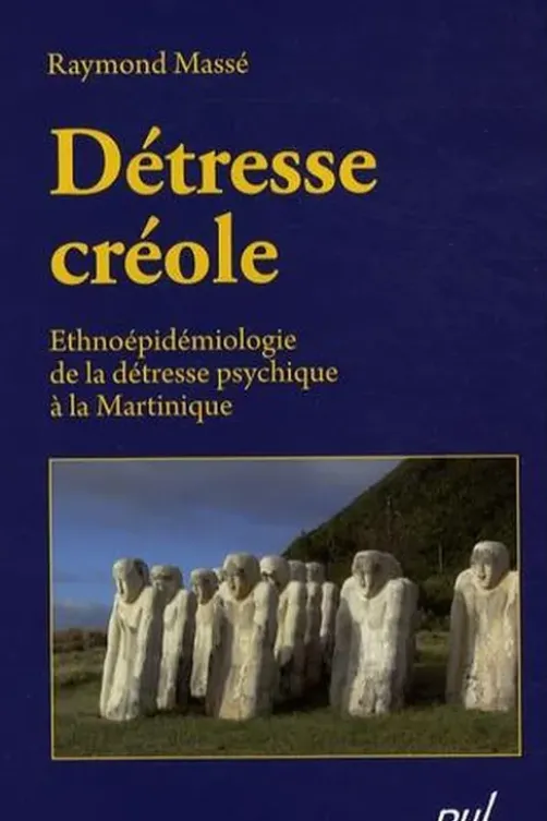 Détresse créole. Ethnoépidémiologie de la détresse psychique à la Martinique, Raymond Massé