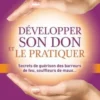 Développer son don et le pratiquer. Secrets de guérison des barreurs de feu, souffleurs de maux..., Martine Dick