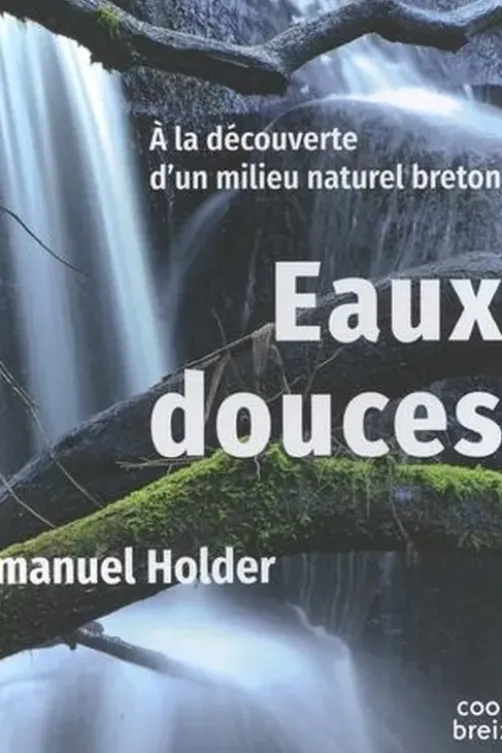 Eaux douces. A la découverte d'un milieu naturel breton, Emmanuel Holder