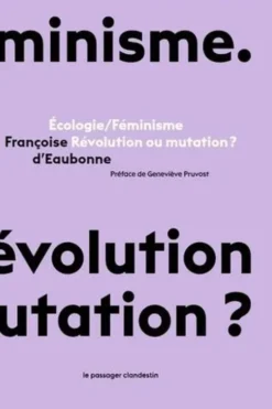 Ecologie/Féminisme. Révolution ou mutation ?, Françoise d' Eaubonne
