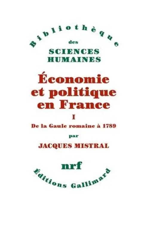 Economie et politique en France. Tome 1, De la Gaule romaine à 1789, Jacques Mistral