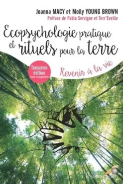 Ecopsychologie pratique et rituels pour la Terre. Revenir à la vie, 3e édition revue et augmentée, Joanna Macy
