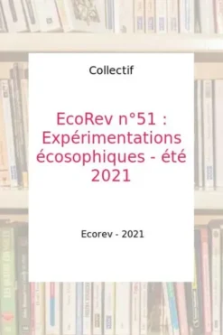 EcoRev' N° 51, été 2021 : Expérimentations écosophiques, Ecorev'