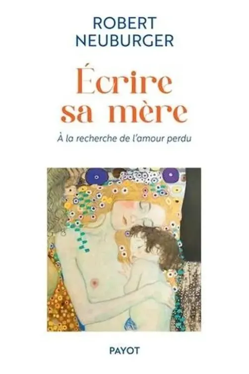 Ecrire sa mère. A la recherche de l'amour perdu, Robert Neuburger