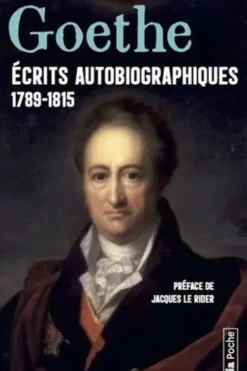 Ecrits autobiographiques 1789-1815. Annales ; Campagne de France ; Siège de Mayence ; Entretien avec Napoléon, Johann Wolfgang von Goethe