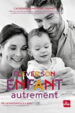 Elever son enfant autrement. De la naissance à 6 ans. Manuel pour une parentalité positive, Catherine Dumonteil-Kremer