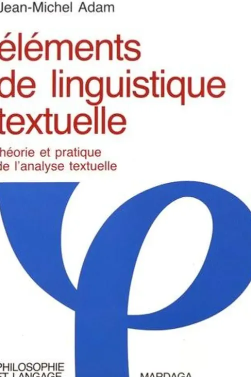 Eléments de linguistique textuelle. Théorie et pratique de l'analyse textuelle, 2e édition, Jean-Michel Adam