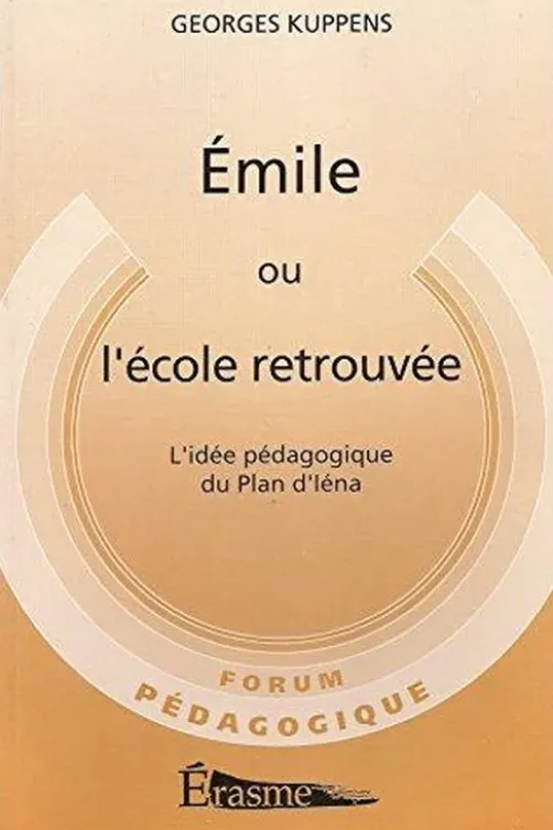 Emile ou l'école retrouvée - L'idée pédagogique du Plan d'Iéna, Georges Kuppens