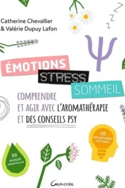Emotions, stress, sommeil. Comprendre et agir avec l'aromathérapie et des conseils psy, Catherine Chevallier