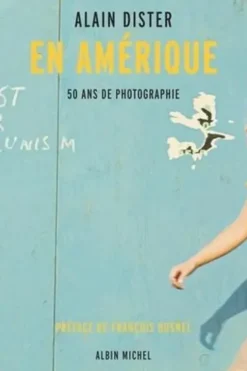 En Amérique. 50 ans de photographie, Alain Dister