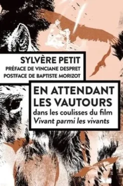 En attendant les vautours. Dans les coulisses du film Vivant parmi les vivants, Sylvère Petit