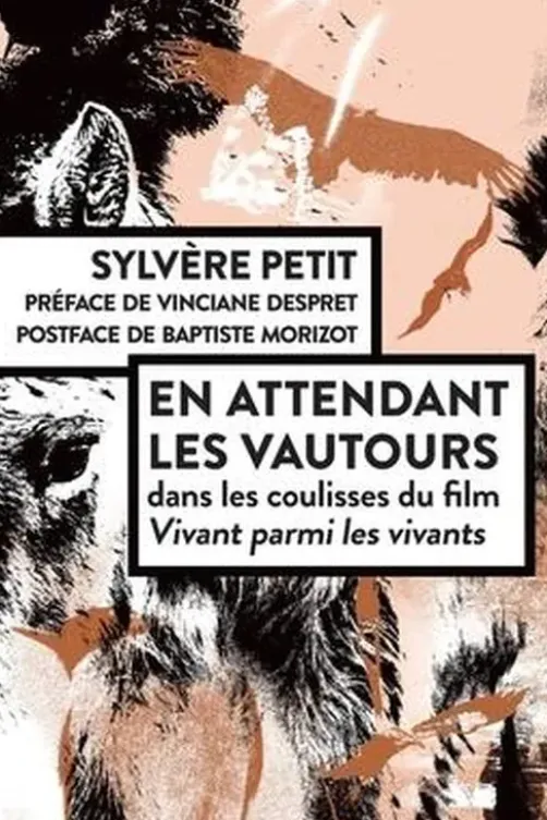 En attendant les vautours. Dans les coulisses du film Vivant parmi les vivants, Sylvère Petit