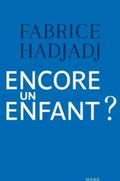 Encore un enfant ? Une diatribe et un essai, Fabrice Hadjadj