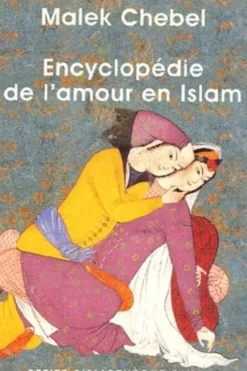 Encyclopédie de l'amour en Islam . Coffret en 2 volumes, Malek Chebel