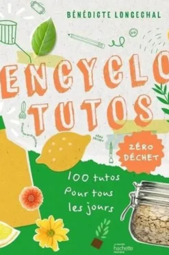 Encyclo tutos zéro déchets. Des pas à pas pour tout faire soi-même, Bénédicte Longechal
