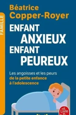 Enfant anxieux, enfant peureux. Les angoisses et les peurs de la petite enfance à l'adolescence, Béatrice Copper-Royer
