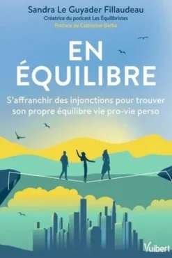 En équilibre. S'affranchir des injonctions pour trouver son propre équilibre vie pro-vie perso, Sandra Le Guyader Fillaudeau