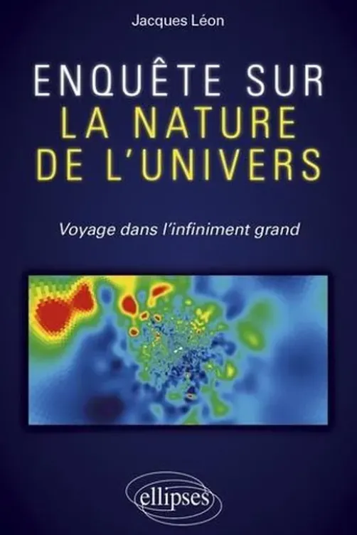 Enquête sur la nature de l'univers. Voyage dans l'infiniment grand, Jacques Léon