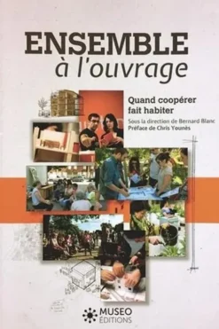 Ensemble à l'ouvrage. Quand coopérer fait habiter, Bernard Blanc