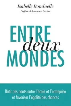 Entre deux mondes. Bâtir des ponts entre l’école et l’entreprise et favoriser l’égalité des chances, Isabelle Bonduelle