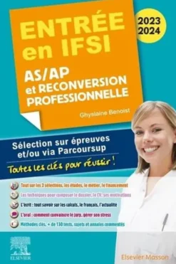 Entrée en IFSI AS/AP et reconversion professionnelle. Sélection sur épreuves et/ou via Parcoursup - Toutes les clés pour réussir, Edition 2023-2024, Ghyslaine Benoist