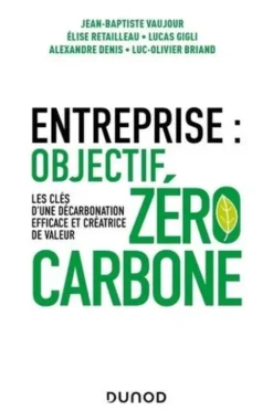 Entreprise : Objectif zéro carbone. Les clés d'une décarbonation efficace et créatrice de valeur, Jean-Baptiste Vaujour
