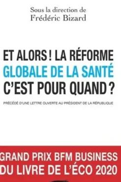 Et alors ! La réforme globale de la santé, c'est pour quand ? Plaidoyer pour une refondation de notre système de santé précédé d'une lettre ouverte au président de la République, Frédéric Bizard