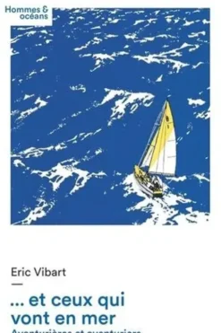 ... Et ceux qui vont en mer. Aventurières et aventuriers des océans, Eric Vibart