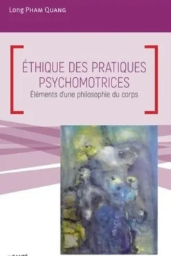 Ethique des pratiques psychomotrices. Eléments d'une philosophie du corps, Long Pham Quang