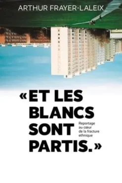 Et les blancs sont partis. Reportage au coeur de la fracture ethnique, Arthur Frayer-Laleix
