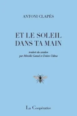 Et le soleil dans ta main. Edition bilingue français-catalan, Antoni Clapés