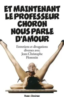 Et maintenant le professeur Choron nous parle d'amour. Entretiens et divagations diverses avec Jean-Christophe Florentin