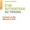 Etre authentique au travail. Comment concilier efficacité et santé, Bruno Lefebvre