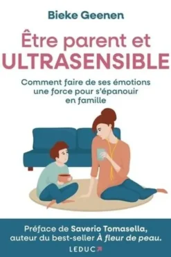Etre parent et ultrasensible. Comment faire de ses émotions une force pour s’épanouir en famille, Bieke Geenen