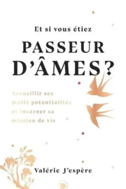 Et si vous étiez passeur d'âmes ? Accueillir ses multi-potentialités et incarner sa mission de vie, Valérie J'espère