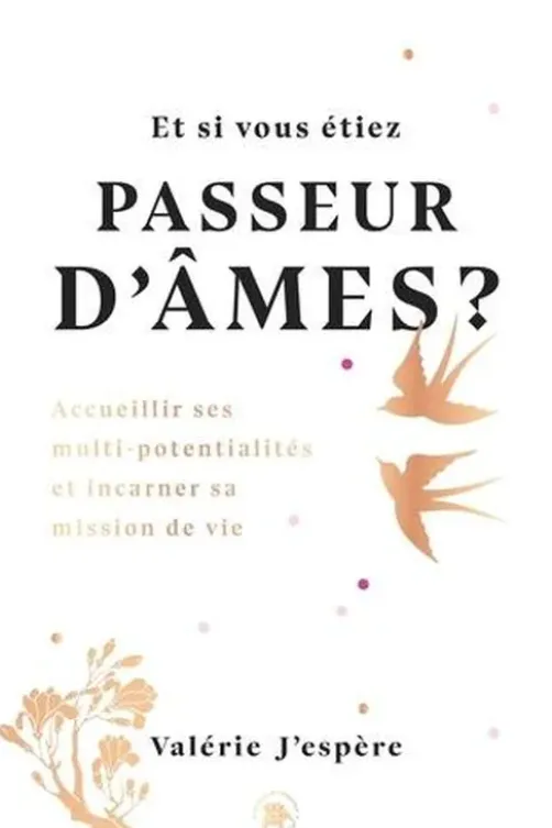 Et si vous étiez passeur d'âmes ? Accueillir ses multi-potentialités et incarner sa mission de vie, Valérie J'espère
