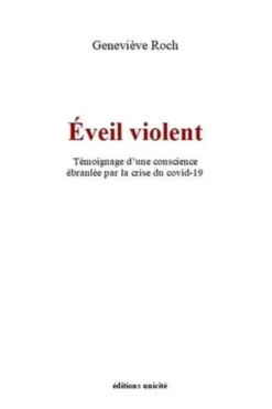 Eveil violent. Témoignage d'une conscience ébranlée par la crise du covid-19, Geneviève Roch